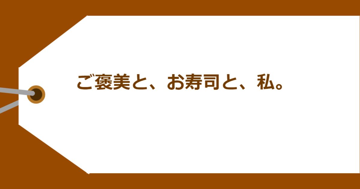 ご褒美と、お寿司と、私。