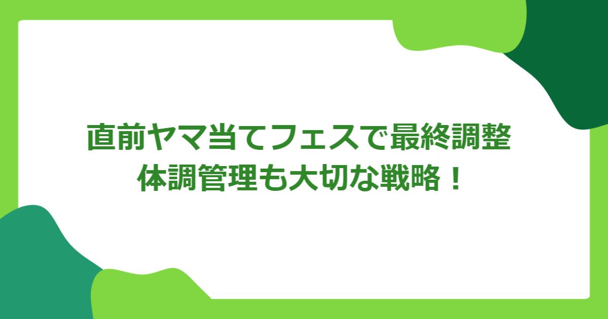 直前ヤマ当てフェスで最終調整 体調管理も大切な戦略!