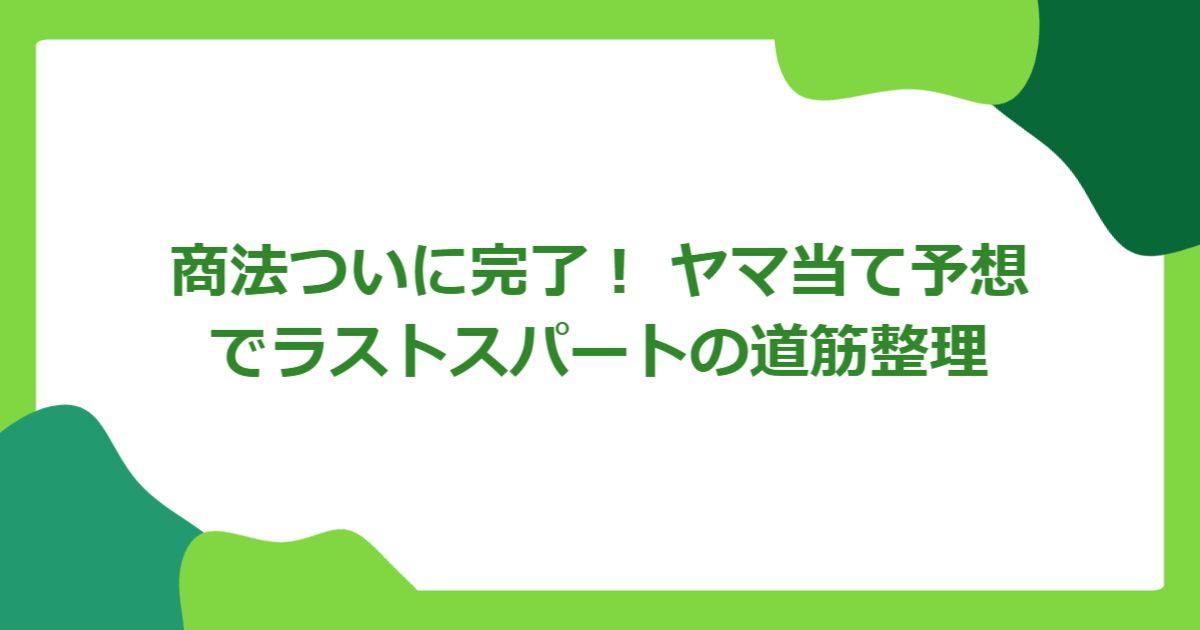 商法ついに完了! ヤマ当て予想でラストスパートの道筋整理